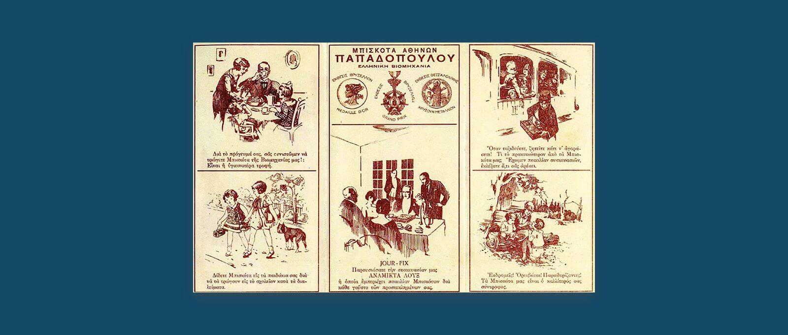 Αρχές δεκαετίας 1930. Σύνθεση διαφημιστικών καταχωρίσεων εταιρείας. Απεικονίζει κατανάλωση μπισκότων σε διάφορες περιστάσεις (πρωινό, σχολείο, συνάντηση, ταξίδι με τρένο, εκδρομή). Σημειώνονται ακόμη βραβεία που έχει λάβει η εταιρεία στις εκθέσεις Βρυξελλών και Θεσσαλονικής. 